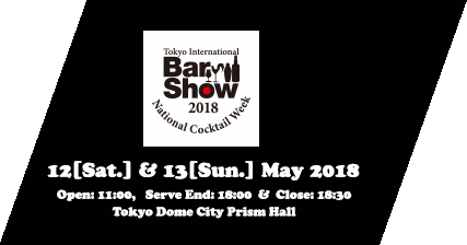 Tokyo International BarShow 12[Sat.] & 13[Sun.] MAY 2018 Open: 11:00 Serve End: 18:00 & Close: 18:30 Tokyo Dome City Prism Hall